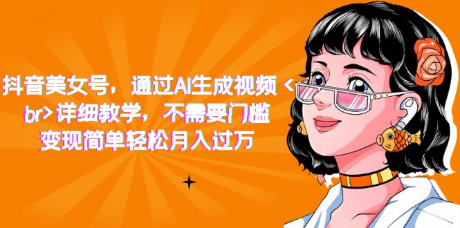 【百度网盘】抖音美女号，通过AI生成视频，详细教学，不需要门槛，变现简单轻松月入过万-无双资源网