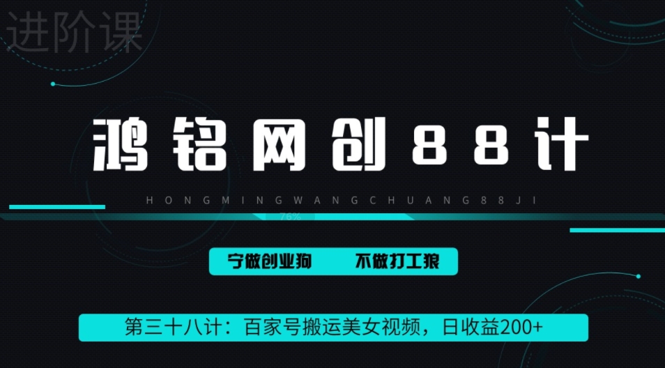 【百度网盘】鸿铭网创88计之第三十八计：百家号批量搬运美女视频，日收益200+，适合新手小白【附软件+教程】-无双资源网