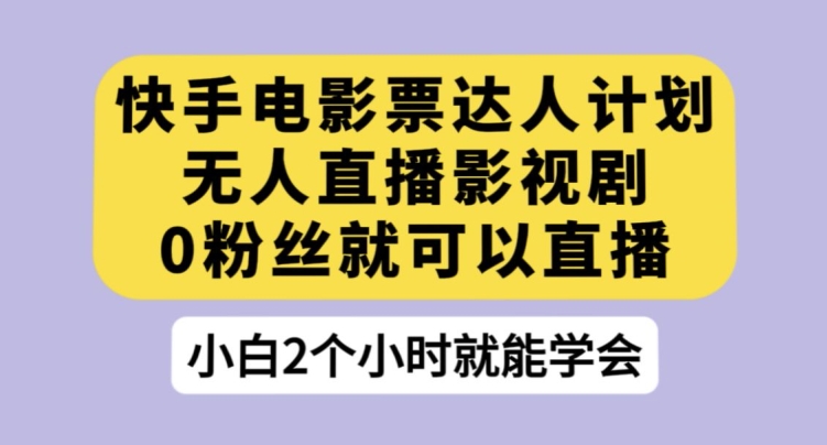 【百度网盘】快手电影票达人计划，无人直播影视剧，0粉丝就可以直播-无双资源网