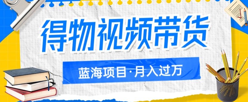 【百度网盘】得物视频带货项目，矩阵操作，月入过万的蓝海项目-无双资源网