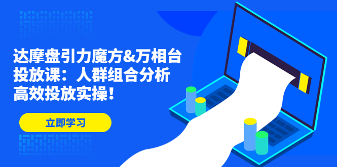 达摩盘引力魔方&万相台投放课：人群组合分析，高效投放实操！-无双资源网