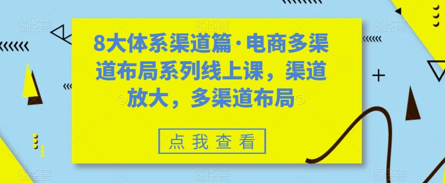 【百度网盘】八大体系渠道篇·电商多渠道布局系列线上课，渠道放大，多渠道布局-无双资源网