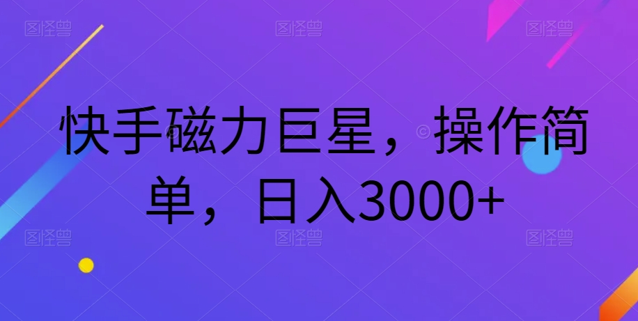 【百度网盘】快手磁力巨星，操作简单，日入3000+-无双资源网