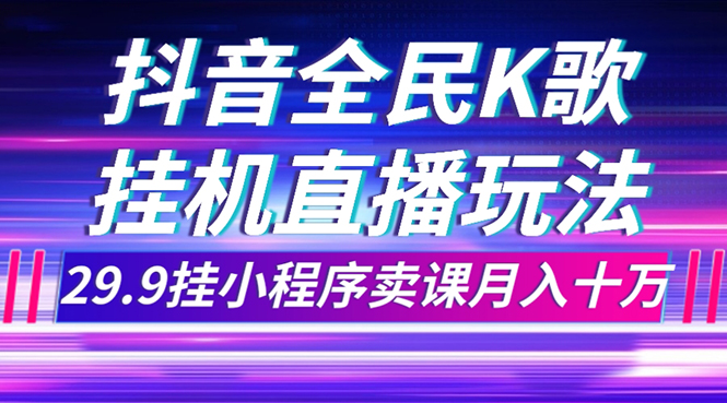 【百度网盘】抖音全民K歌直播不露脸玩法，29.9挂小程序卖课月入10万-无双资源网