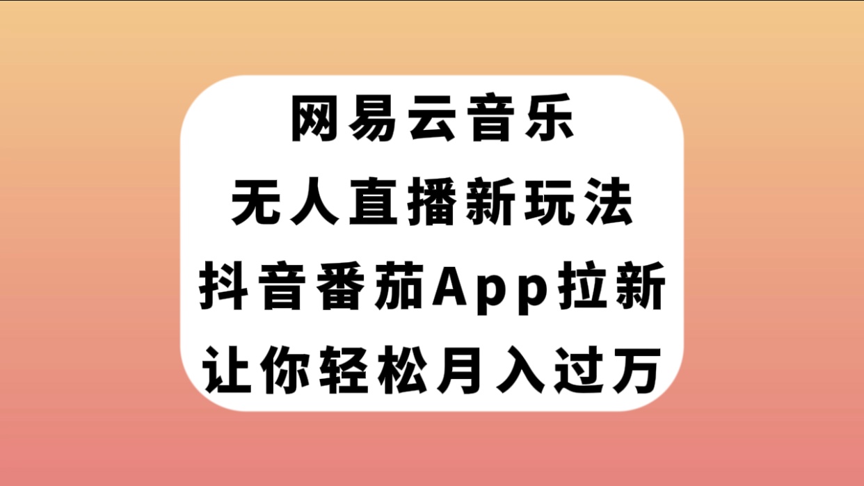 【百度网盘】网易云音乐无人直播新玩法，抖音番茄APP拉新，让你轻松月入过万-无双资源网