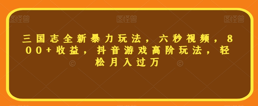 【百度网盘】三国志全新暴力玩法，六秒视频，800+收益，抖音游戏高阶玩法，轻松月入过万【揭秘】-无双资源网