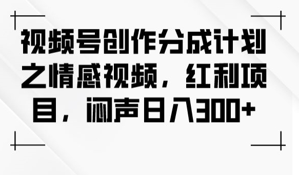 【百度网盘】视频号创作分成计划之情感视频，红利项目，闷声日入300+-无双资源网