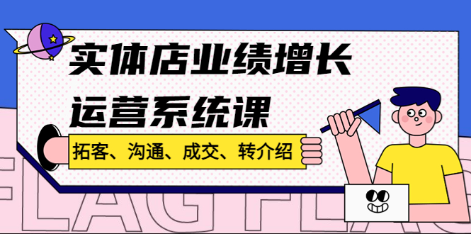 实体店业绩增长运营系统课，拓客、沟通、成交、转介绍!-无双资源网