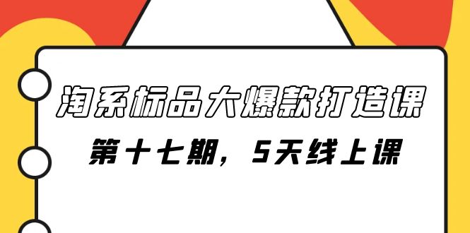 【百度网盘】淘系标品大爆款打造课-第十七期，5天线上课-无双资源网