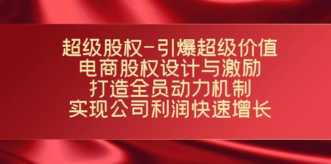 【百度网盘】超级股权-引爆超级价值：电商股权设计与激励：打造全员动力机制 实现公司利润快速增长-无双资源网