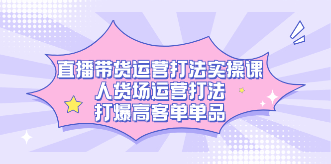 【百度网盘】直播带货运营打法实操课，人货场运营打法，打爆高客单单品-无双资源网