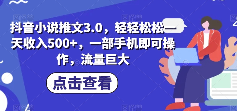 【百度网盘】抖音小说推文3.0，轻轻松松一天收入500+，一部手机即可操作，流量巨大-无双资源网