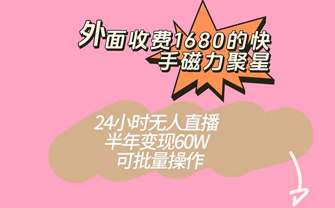 【百度网盘】外面收费1680的快手磁力聚星项目，24小时无人直播 半年变现60W，可批量操作-无双资源网