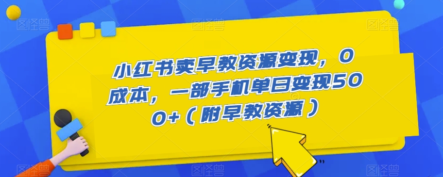 【百度网盘】小红书卖早教资源变现，0成本，一部手机单日变现500+（附早教资源）-无双资源网