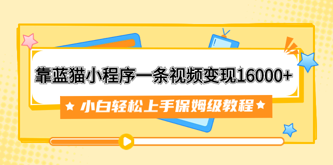 【百度网盘】靠蓝猫小程序一条视频变现16000+小白轻松上手保姆级教程（附166G资料素材）-无双资源网