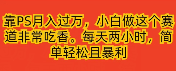 【百度网盘】靠PS月入过万，小白做这个赛道非常吃香，每天两小时，简单轻松且暴利-无双资源网