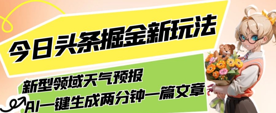 【百度网盘】今日头条掘金新玩法，关于新型领域天气预报，AI一键生成两分钟一篇文章，复制粘贴轻松月入5000+-无双资源网