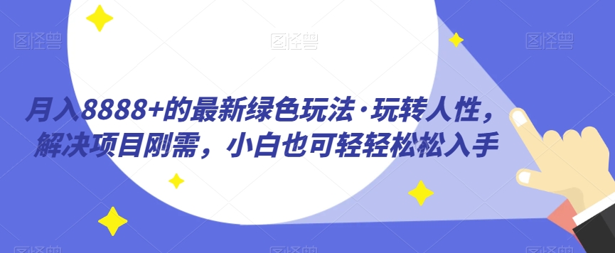 【百度网盘】月入8888+的最新绿色玩法·玩转人性，解决项目刚需，小白也可轻轻松松入手-无双资源网