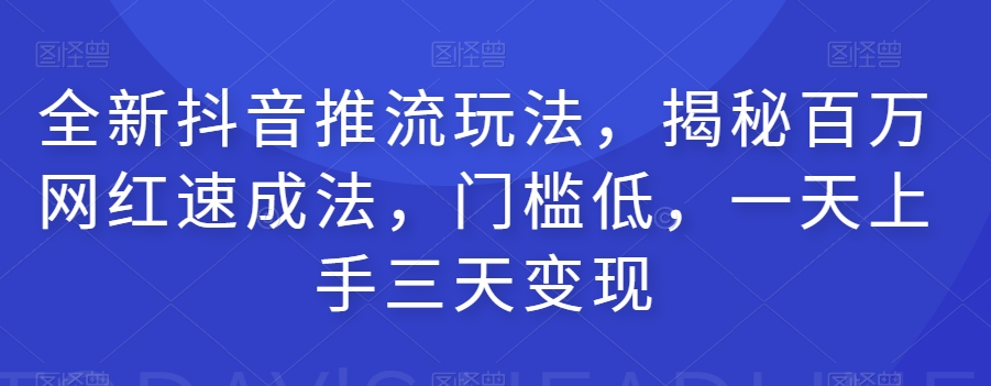 【百度网盘】全新抖音推流玩法，揭秘百万网红速成法，门槛低，一天上手三天变现-无双资源网