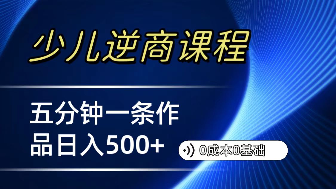 【百度网盘】利用少儿逆商课程，0成本0基础，几分钟一条作品，轻松日入500+（附资料）-无双资源网