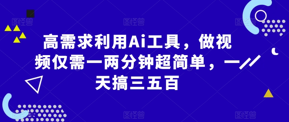 【百度网盘】高需求利用Ai工具，做视频仅需一两分钟超简单，一天搞三五百-无双资源网