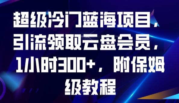 【百度网盘】超级冷门蓝海项目，引流领取云盘会员，1小时300+，附保姆级教程-无双资源网