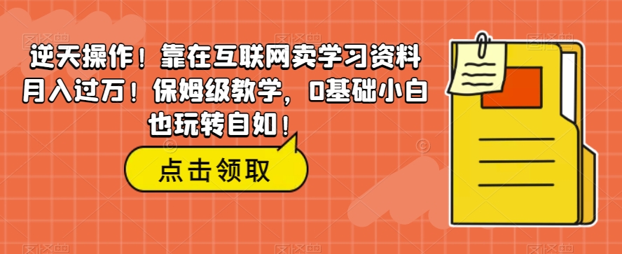 【百度网盘】逆天操作！靠在互联网卖学习资料月入过万！保姆级教学，0基础小白也玩转自如！-无双资源网