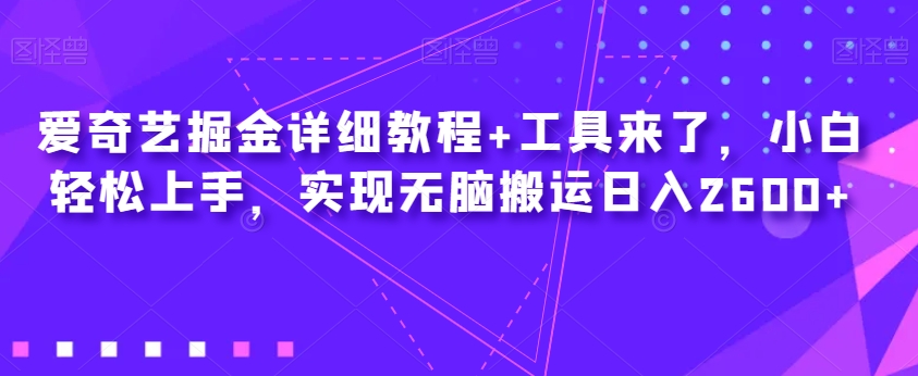 【百度网盘】爱奇艺掘金详细教程+工具来了，小白轻松上手，实现无脑搬运日入2600+-无双资源网