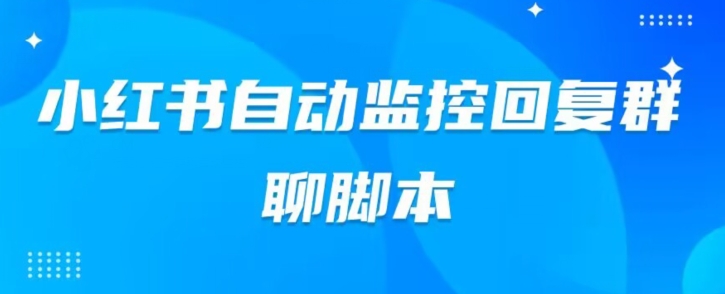 【百度网盘】小红书群聊自动监控回复软件，脚本24小时实时监控小红书群聊-无双资源网