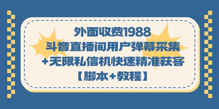 【百度网盘】外面收费1988斗音直播间用户弹幕采集+无限私信机快速精准获客【脚本+教程】-无双资源网