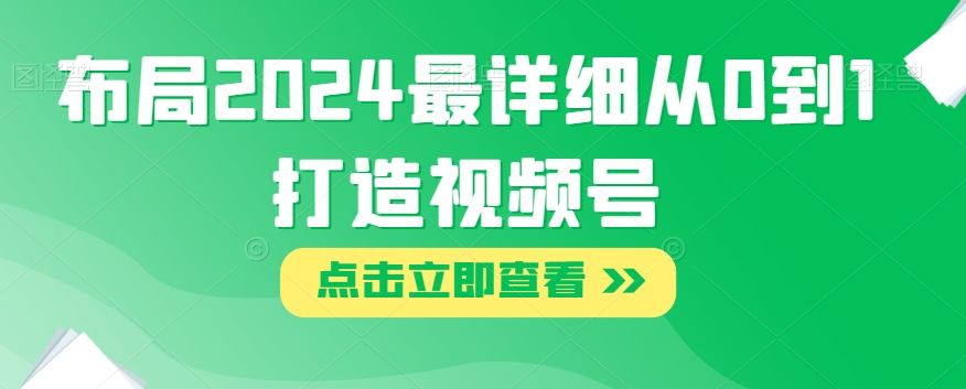 【百度网盘】布局2024最详细从0到1打造视频号【揭秘】-无双资源网