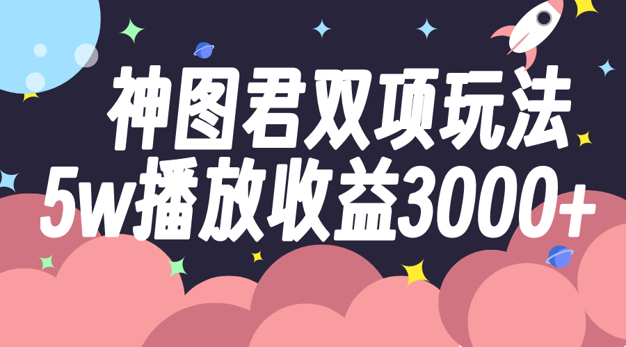 【夸克网盘】神图君双项玩法5w播放收益3000+-无双资源网