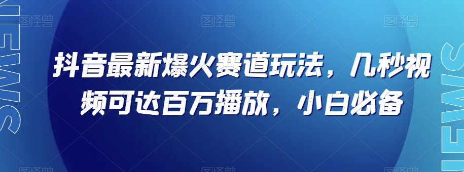 【百度网盘】抖音最新爆火赛道玩法，几秒视频可达百万播放，小白必备（附素材）【揭秘】-无双资源网