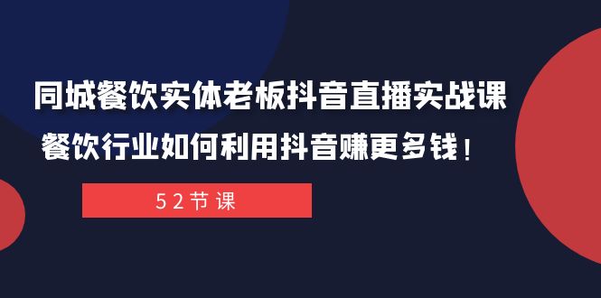 同城餐饮实体老板抖音直播实战课：餐饮行业如何利用抖音赚更多钱！-无双资源网