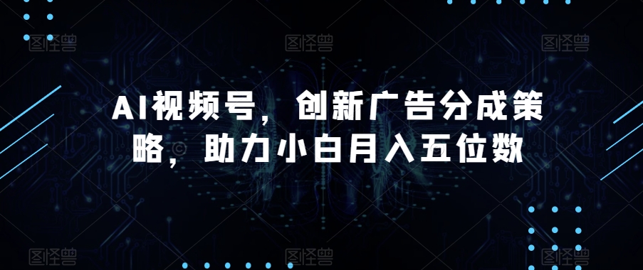 【夸克网盘】AI视频号，创新广告分成策略，助力小白月入五位数【揭秘】-无双资源网