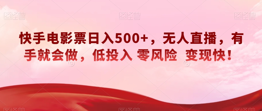 快手电影票日入500+，无人直播，有手就会做，低投入零风险变现快！【揭秘】-无双资源网