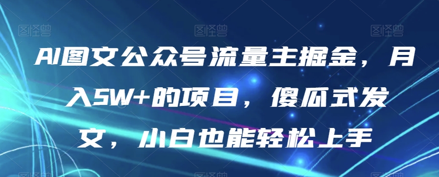 【夸克网盘】AI图文公众号流量主掘金，月入5W+的项目，傻瓜式发文，小白也能轻松上手【揭秘】-无双资源网