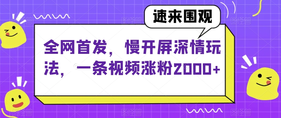 【夸克网盘】全网首发，慢开屏深情玩法，一条视频涨粉2000+【揭秘】-无双资源网