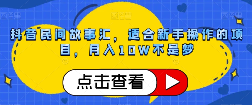 抖音民间故事汇，适合新手操作的项目，月入10W不是梦【揭秘】-无双资源网