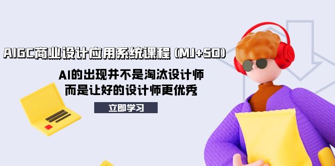 AIGC商业设计应用系统课程(MJ+SD)，AI的出现并不是淘汰设计师，而是让好的设计师更优秀-无双资源网