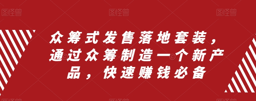 众筹 式发售落地套装，通过众筹制造一个新产品，快速赚钱必备-无双资源网