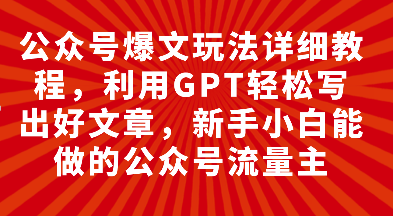 【百度网盘】公众号爆文玩法详细教程，利用GPT轻松写出好文章-无双资源网