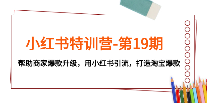 【百度网盘】小红书特训营-第19期，帮助商家爆款升级，用小红书引流，打造淘宝爆款-无双资源网