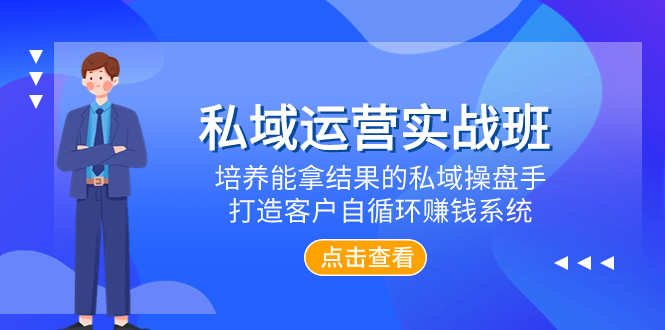 私域运营实战班，培养能拿结果的私域操盘手，打造客户自循环赚钱系统-无双资源网