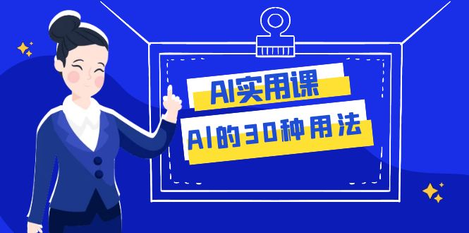 【夸克网盘】AI·实用课：Al的·30种用法，工作效率提升数倍（31节课）-无双资源网