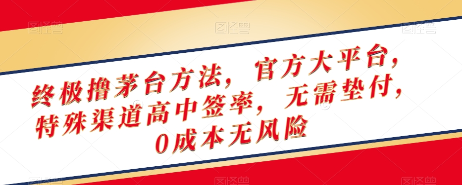 终极撸茅台方法，官方大平台，特殊渠道高中签率，无需垫付，0成本无风险【揭秘】-无双资源网