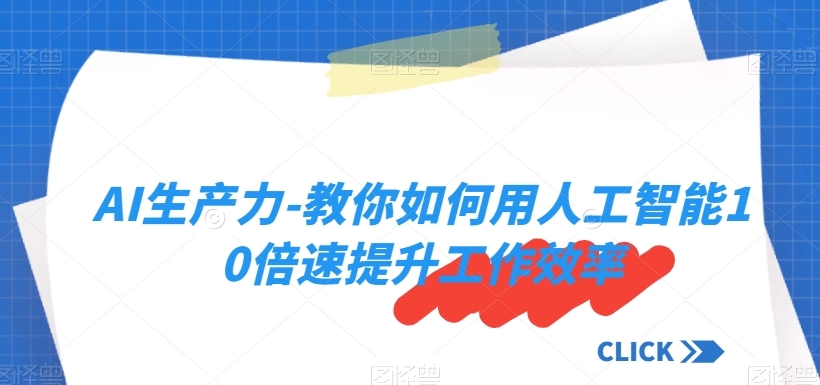 AI生产力-教你如何用人工智能10倍速提升工作效率-无双资源网