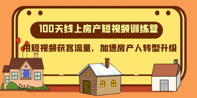 100天-线上房产短视频训练营，用短视频获客流量，加速房产人转型升级-无双资源网