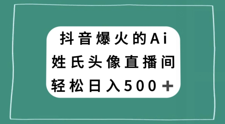 抖音爆火的AI姓氏头像直播，轻松日入500＋-无双资源网