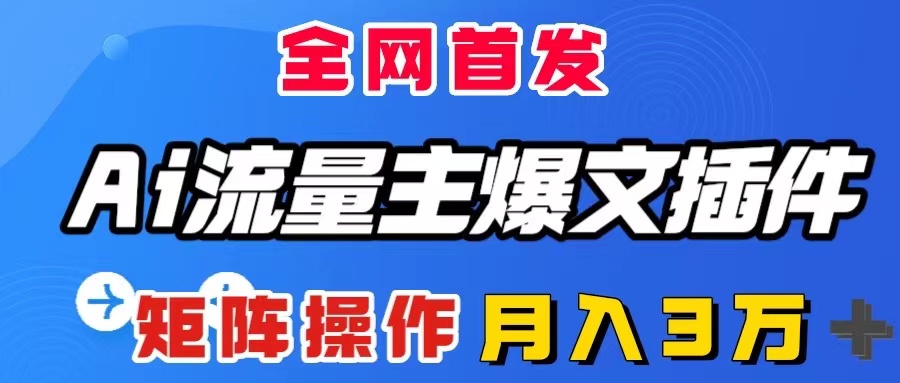 AI流量主爆文插件，只需一款插件全自动输出爆文，矩阵操作，月入3W＋-无双资源网